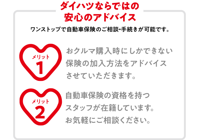 ダイハツならではの安心のアドバイス ワンストップで自動車保険のご相談・手続きが可能です。